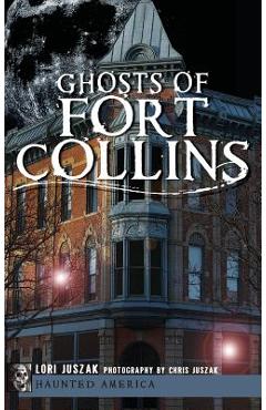 Ghosts of Fort Collins - Lori Juszak 