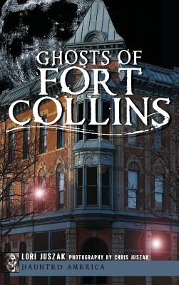 Ghosts of Fort Collins - Lori Juszak
