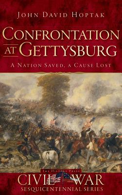 Confrontation at Gettysburg: A Nation Saved, a Cause Lost - John David Hoptak