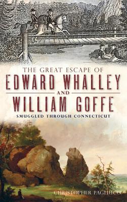 The Great Escape of Edward Whalley and William Goffe: Smuggled Through Connecticut - Christopher Pagliuco