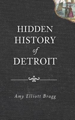Hidden History of Detroit - Amy Elliott Bragg