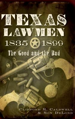 Texas Lawmen, 1835-1899: The Good and the Bad - Clifford R. Caldwell