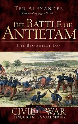 The Battle of Antietam: The Bloodiest Day - Ted Alexander