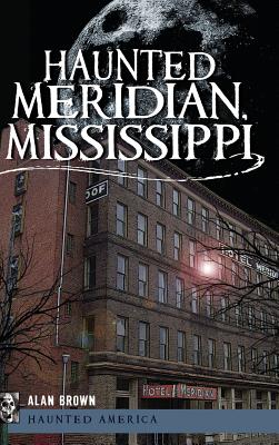 Haunted Meridian, Mississippi - Alan Brown