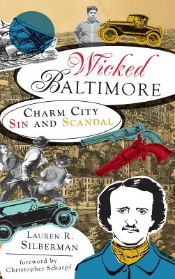 Wicked Baltimore: Charm City Sin and Scandal - Lauren R. Silberman