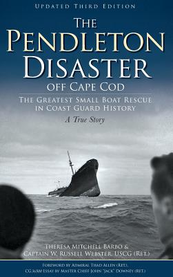 The Pendleton Disaster Off Cape Cod: The Greatest Small Boat Rescue in Coast Guard History (Updated) - Theresa Mitchell Barbo