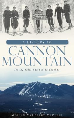 A History of Cannon Mountain: Trails, Tales, and Ski Legends - Meghan Mccarthy Mcphaul