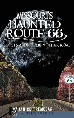 Missouri's Haunted Route 66: Ghosts Along the Mother Road - Janice Tremeear