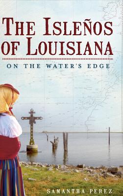 The Islenos of Louisiana: On the Water's Edge - Samantha Perez