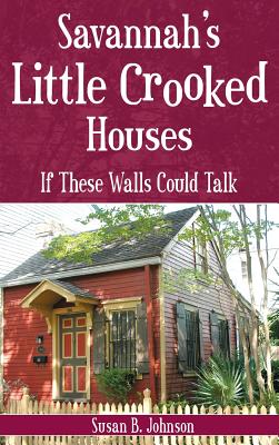 Savannah's Little Crooked Houses: If These Walls Could Talk - Susan B. Johnson