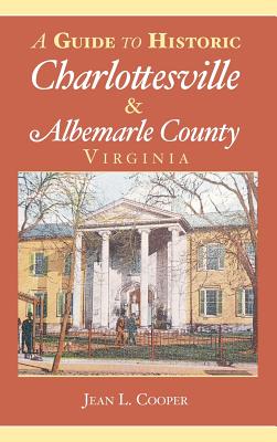 A Guide to Historic Charlottesville & Albemarle County, Virginia - Jean L. Cooper