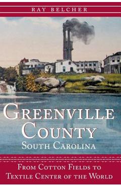Coperta cărții 'Greenville County, South Carolina: From Cotton Fields to Textile Center of the World - Ray Belcher'