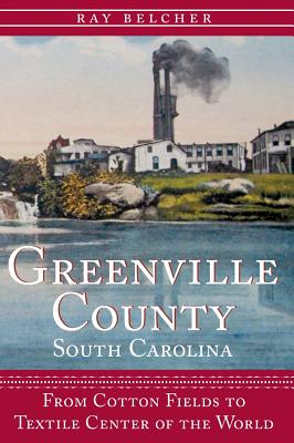 Coperta cărții 'Greenville County, South Carolina: From Cotton Fields to Textile Center of the World - Ray Belcher'