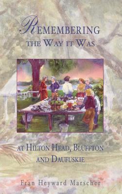 Remembering the Way It Was: At Hilton Head, Bluffton and Daufuskie - Fran Heyward Marscher