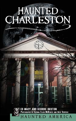 Haunted Charleston: Stories from the College of Charleston, the Citadel and the Holy City - Edward Macy