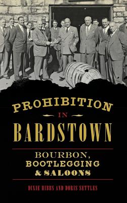 Prohibition in Bardstown: Bourbon, Bootlegging & Saloons - Dixie Hibbs
