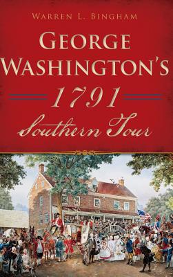 George Washington's 1791 Southern Tour - Warren L. Bingham