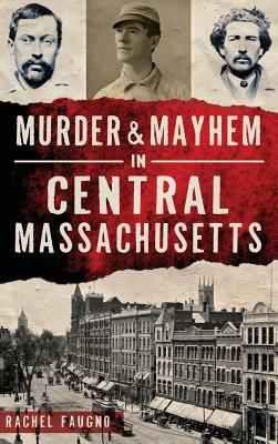 Murder & Mayhem in Central Massachusetts - Rachel Faugno