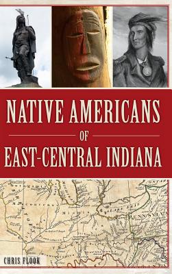 Native Americans of East-Central Indiana - Chris Flook