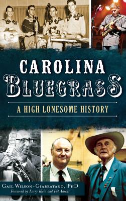 Carolina Bluegrass: A High Lonesome History - Gail Wilson-giarratano