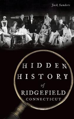 Hidden History of Ridgefield, Connecticut - Jack Sanders