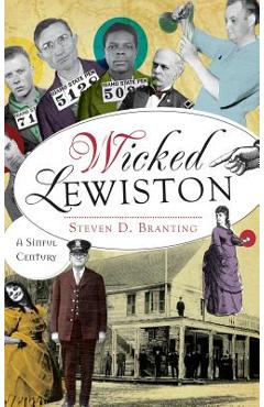 Coperta cărții 'Wicked Lewiston: A Sinful Century - Steven D. Branting'