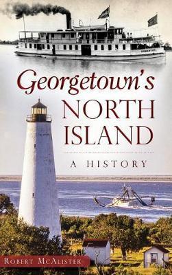Coperta cărții 'Georgetown's North Island: A History - Robert Mcalister'