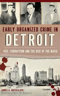 Early Organized Crime in Detroit: Vice, Corruption and the Rise of the Mafia - James Buccellato