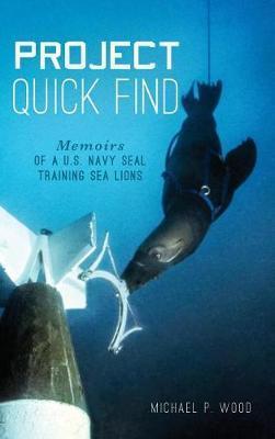 Project Quick Find: Memoirs of A U.S. Navy Seal Training Sea Lions - Michael P. Wood