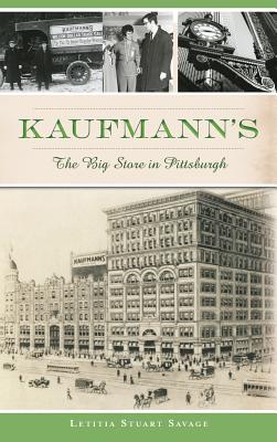 Kaufmann's: The Big Store in Pittsburgh - Letitia Stuart Savage