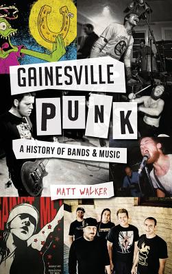 Gainesville Punk: A History of Bands & Music - Matt Walker
