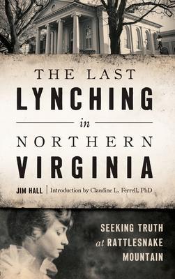 The Last Lynching in Northern Virginia: Seeking Truth at Rattlesnake Mountain - Jim Hall