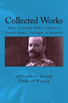 Collected Works: Once a Grand Duke; Always a Grand Duke; Twilight of Royalty - John Van Der Kiste