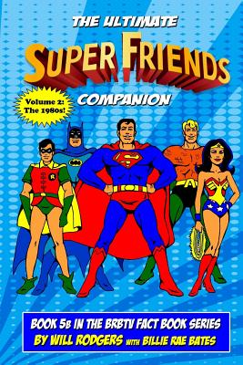 The Ultimate Super Friends Companion: Volume 2, The 1980s - Billie Rae Bates