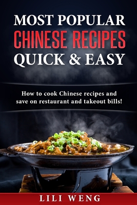 Most Popular Chinese Recipes Quick & Easy: How to cook Chinese recipes and save on restaurant and takeout bills! - Lili Weng