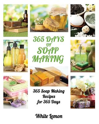 Soap Making: 365 Days of Soap Making: 365 Soap Making Recipes for 365 Days (Soap Making, Soap Making Books, Soap Making for Beginne - White Lemon