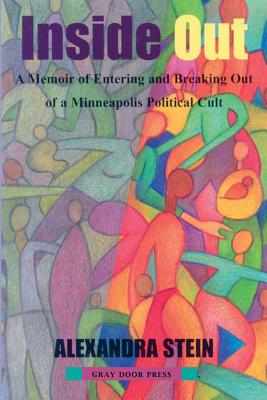 Inside Out: A Memoir of Entering and Breaking Out of a Minneapolis Political Cult - Alexandra Stein
