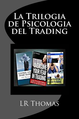 La Trilogia de Psicologia del Trading: Toma el Control del Rendimiento de tu Trading - Lr Thomas