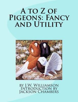 A to Z of Pigeons: Fancy and Utility - Jackson Chambers
