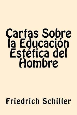 Cartas Sobre la Educacion Estetica del Hombre (Spanish Edition) - Friedrich Schiller