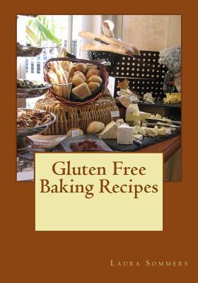 Gluten Free Baking Recipes: A Cookbook for Wheat Free Baking - Laura Sommers