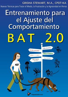 Entrenamiento para el Ajuste del Comportamiento BAT 2.0: Nuevas Técnicas para tratar el Miedo, la Frustración y la Agresividad en Perros - Luis Gomez Martin