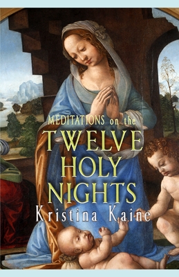 Meditations on the Twelve Holy Nights - Kristina Kaine
