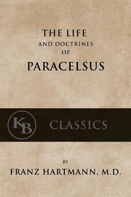 The Life and the Doctrines of Paracelsus - Franz Hartmann