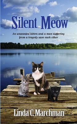 Silent Meow: An unwanted kitten and a man suffering from a tragedy save each other - Linda C. Marchman