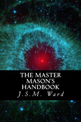 The Master Mason's Handbook - J. S. M. Ward