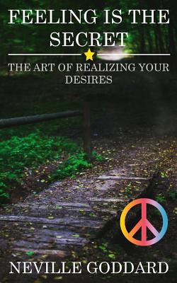 Feeling is the Secret: The Art of Realizing your Desires - Neville Goddard