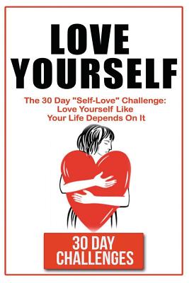Love Yourself: The 30 Day Challenge To 