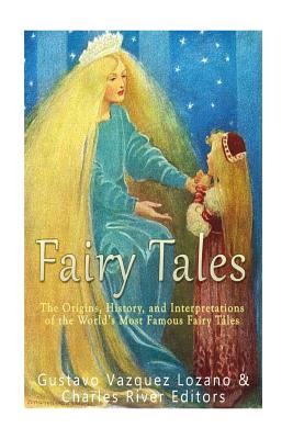 Fairy Tales: The Origins, History, and Interpretations of the World's Most Famous Fairy Tales - Charles River Editors