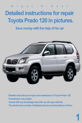 Detailed instructions for repair Toyota Prado 120 in pictures.: Save money with the help of his car - Nigel O'neal